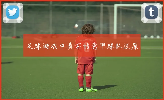 足球游戏中真实的意甲球队还原